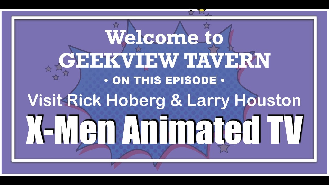 X-MEN ANIMATED artists Larry Houston and Rick Hoberg drop by GEEKVIEW TAVERN (GVT S1E05)