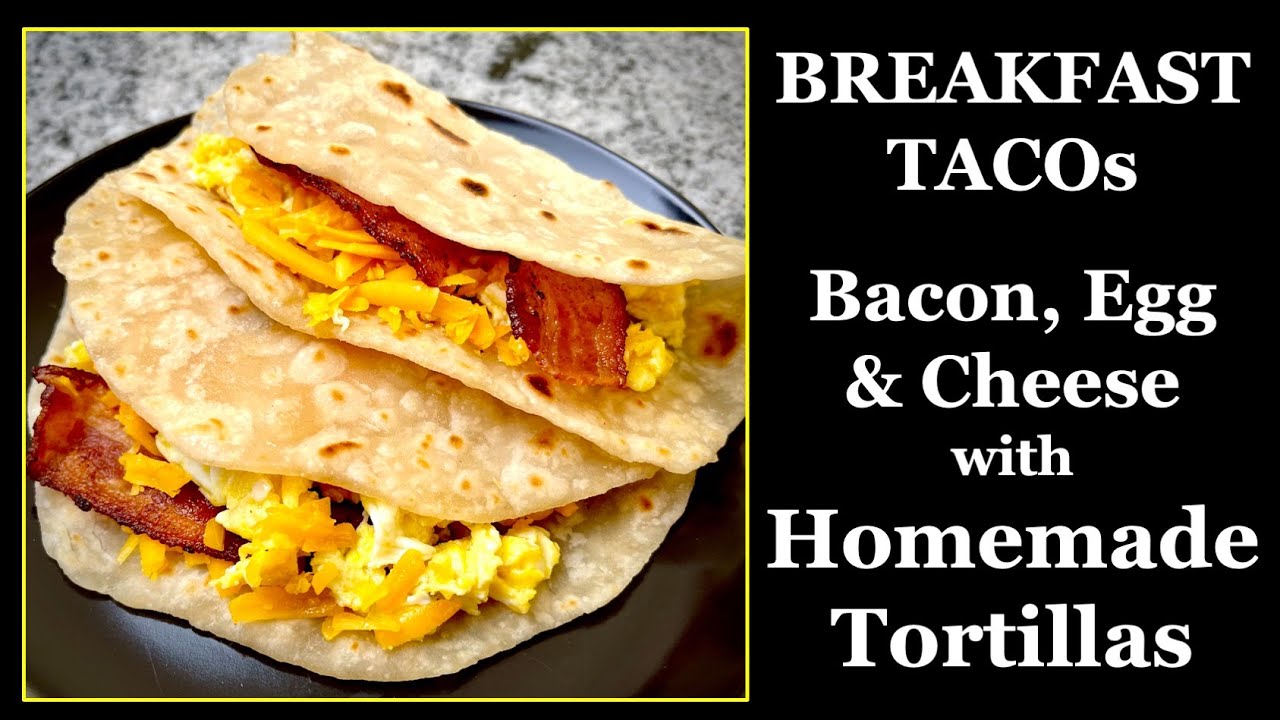 BEST Breakfast Tacos with Bacon, Egg & Cheese on Homemade Tortillas