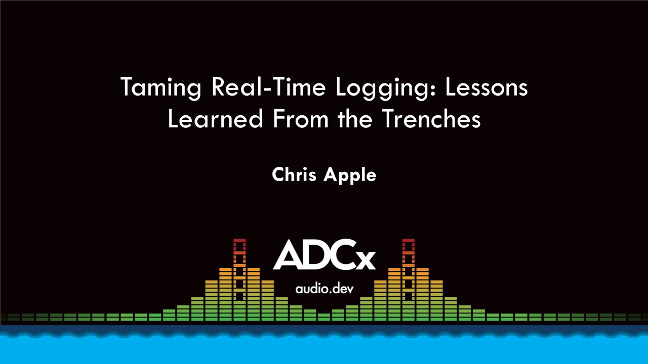 Taming Real-Time Logging: Lessons Learned From the Trenches - Chris Apple - ADCx SF