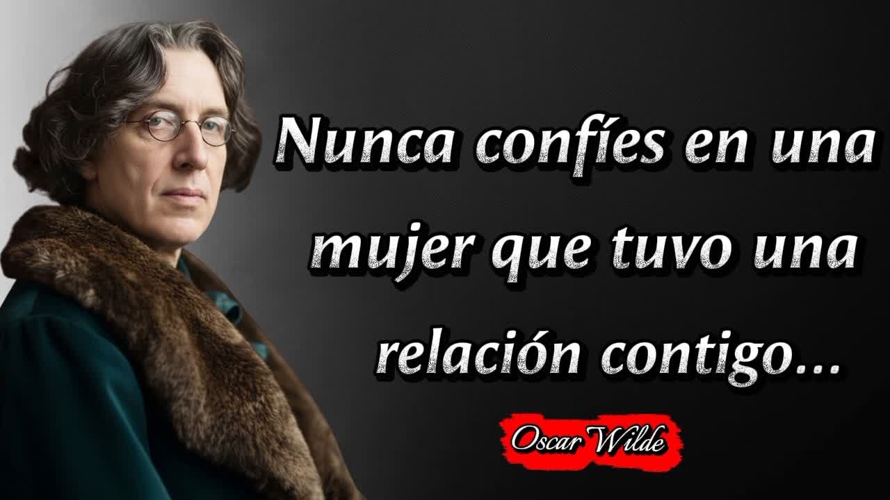 Oscar Wilde Citas: Nunca confíes en una mujer que tuvo una relación contigo