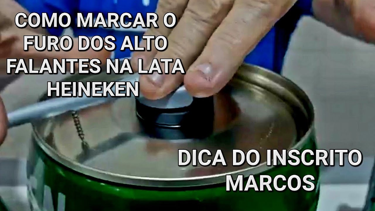 COMO MARCA O FURO DOS ALTO FALANTES NA LATA HEINEKEN , DICA DO INCRITO MARCOS DE SÃO CAETANO