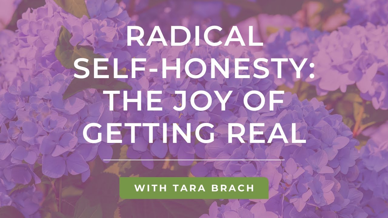 Radical Self-Honesty: The Joy of Getting Real with Tara Brach