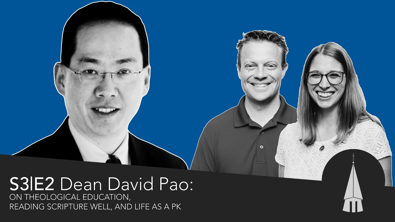 Dean David Pao (S3E2): On Theological Education, Reading Scripture Well, and Life as a Pastor's Kid