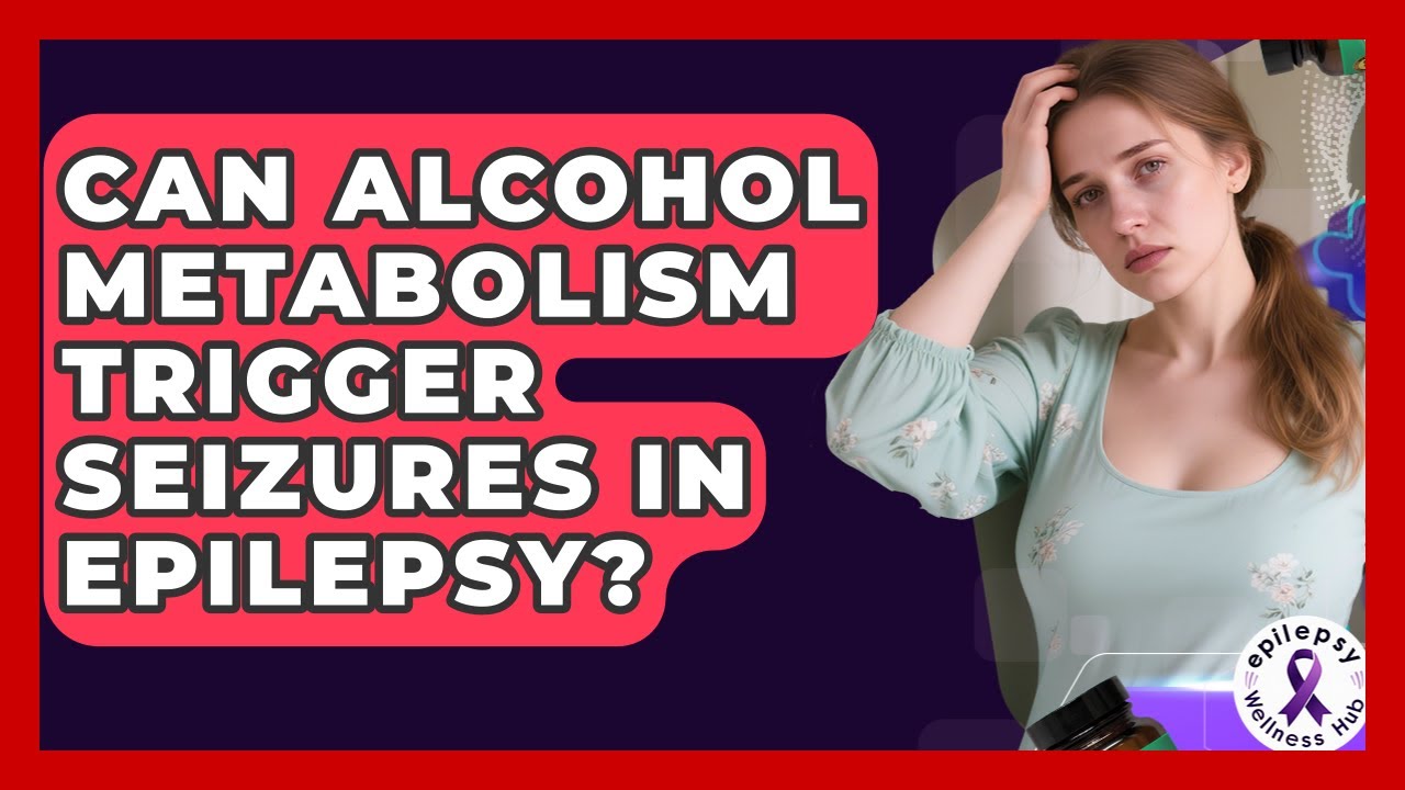 Can Alcohol Metabolism Trigger Seizures In Epilepsy? - Epilepsy Wellness Hub