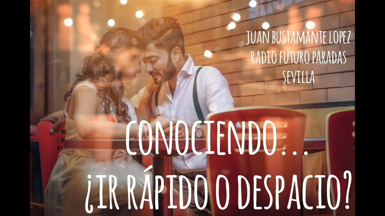 Conocer a alguien ¿ir rápido o despacio?