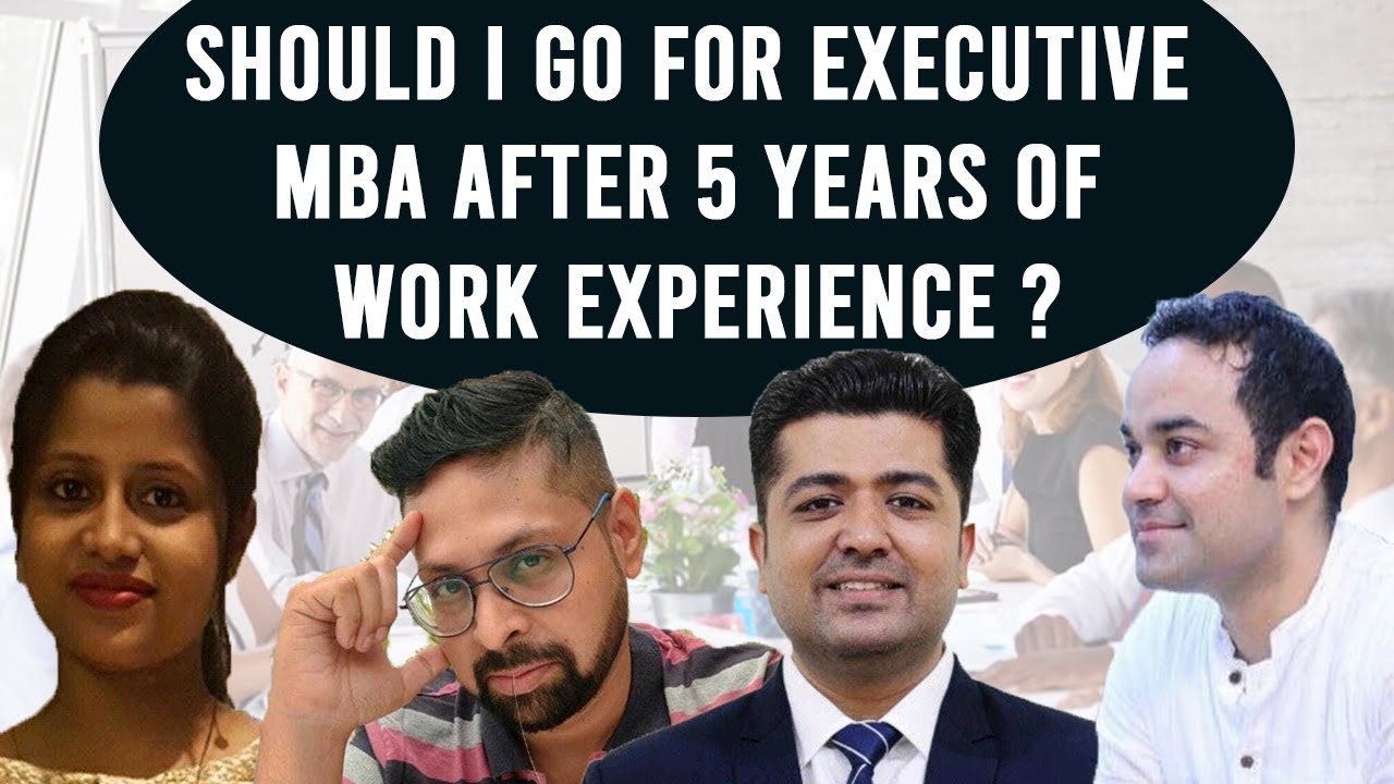 Should I go for Executive MBA after 5 years of Work Experience ?