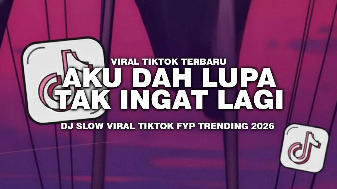 DJ AKU DAH LUPA TAK INGAT LAGI SLOW VIRAL TIKTOK FULL REMIX TERBARU 2026