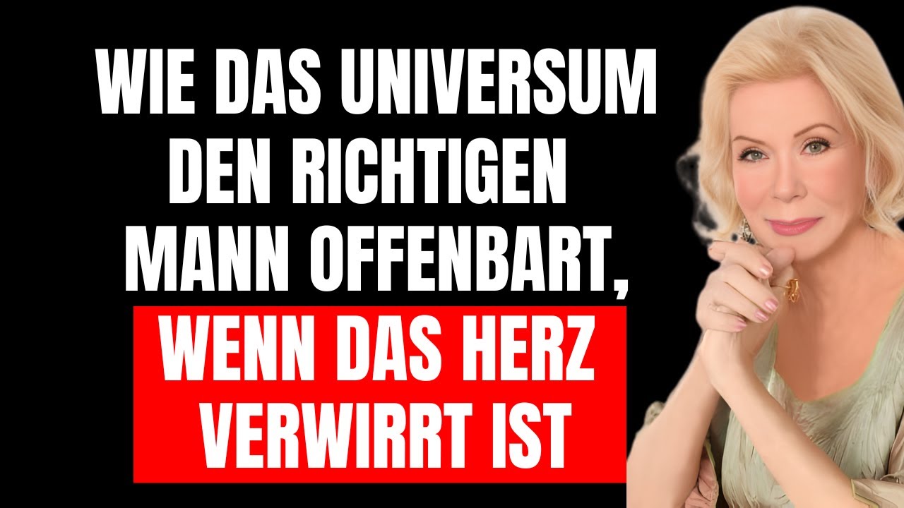 Wie das Universum den richtigen Mann offenbart, wenn das Herz verwirrt ist | Louise Hay