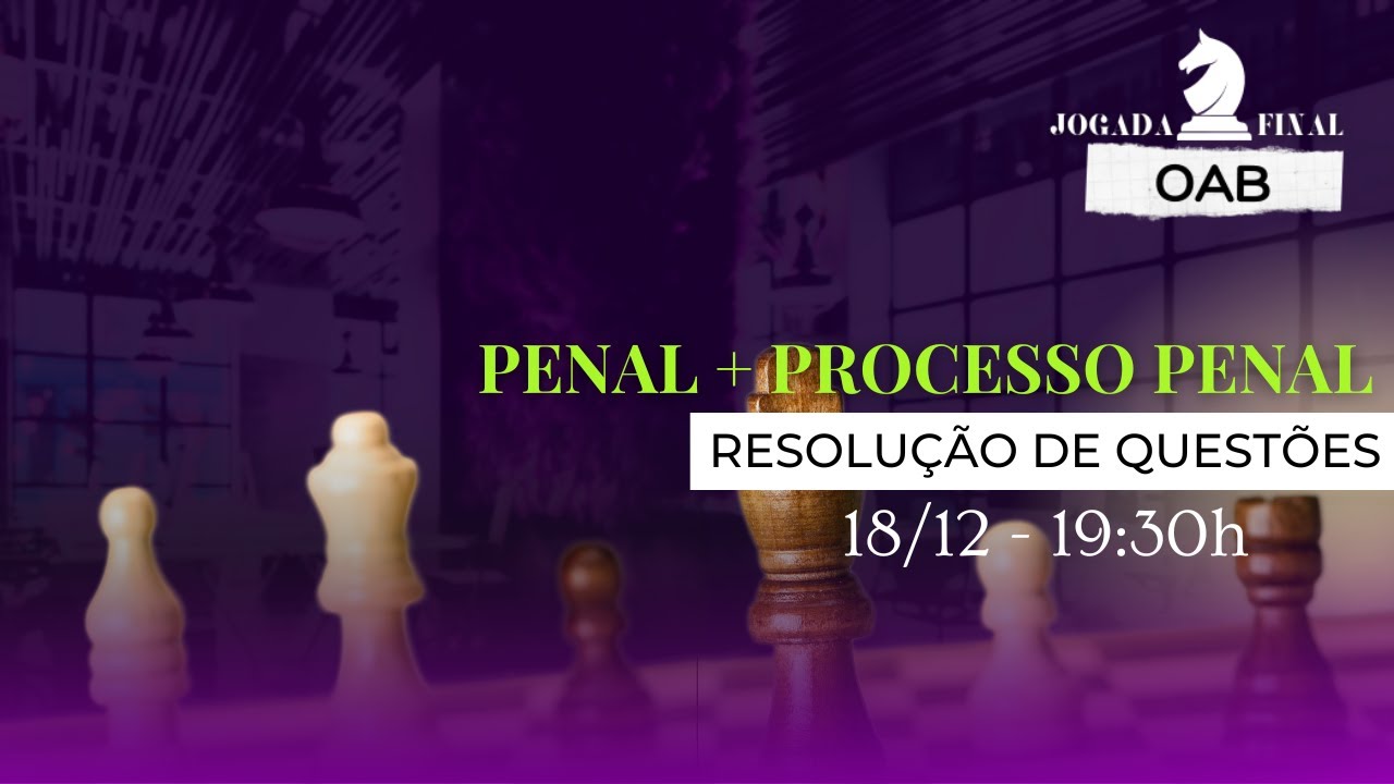 PENAL + PROCESSO PENAL [Resolução de Questões] - JOGADA FINAL OAB 45