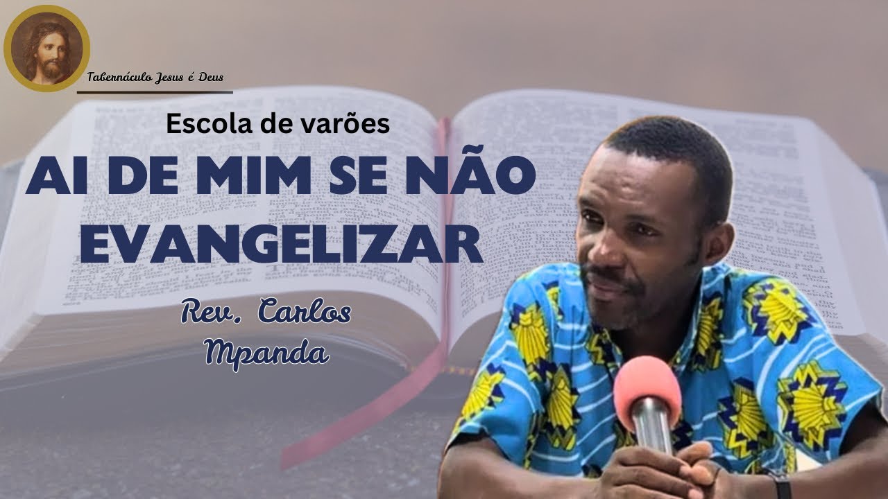 Escola de varões! Tema: Ai de mim se não evangelizar. Rev. Carlos Mpanda