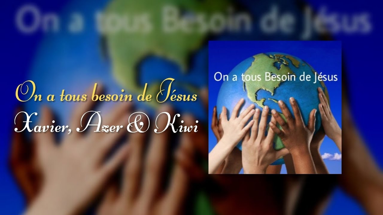 On a tous besoin de Jésus - Xavier, Azer et KiwI