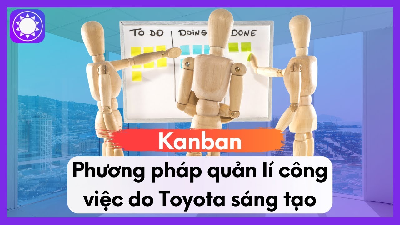 Kanban - Phương Pháp Quản Lí Công Việc Do Toyota Sáng Tạo