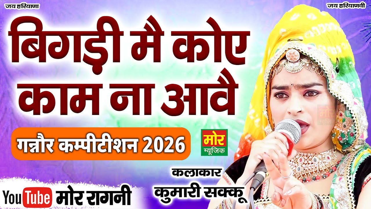 बिगड़ी मैं कोए काम ना आवै || कुमारी शक्कू || गनौर कम्पीटिशन 2026 || Mor Ragni