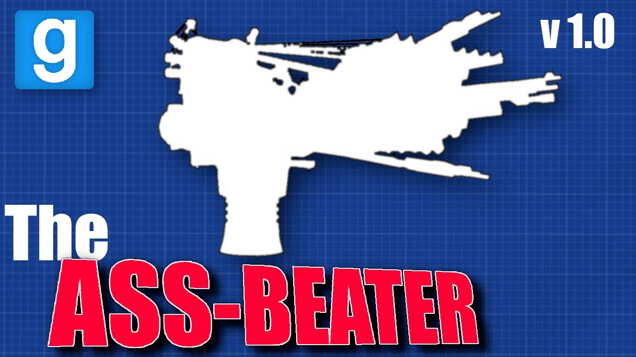 Creating the Greatest Threat to Garrys Mod - The Ass-Beater v1.0