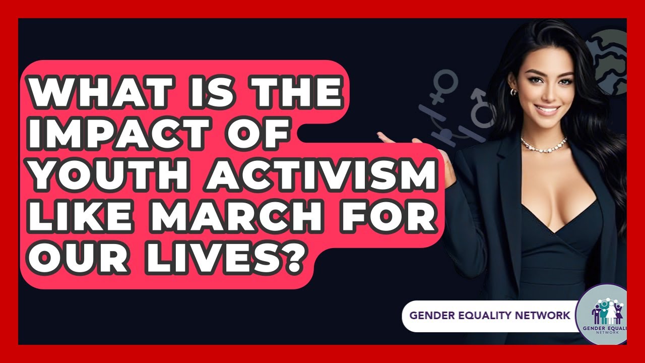 What Is The Impact Of Youth Activism Like March For Our Lives? - Gender Equality Network