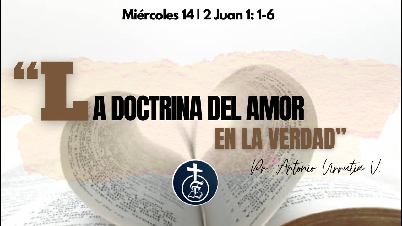 La doctrina del amor en la verdad (2 Juan 1: 1-6) | Pr. Antonio Urrutia V.