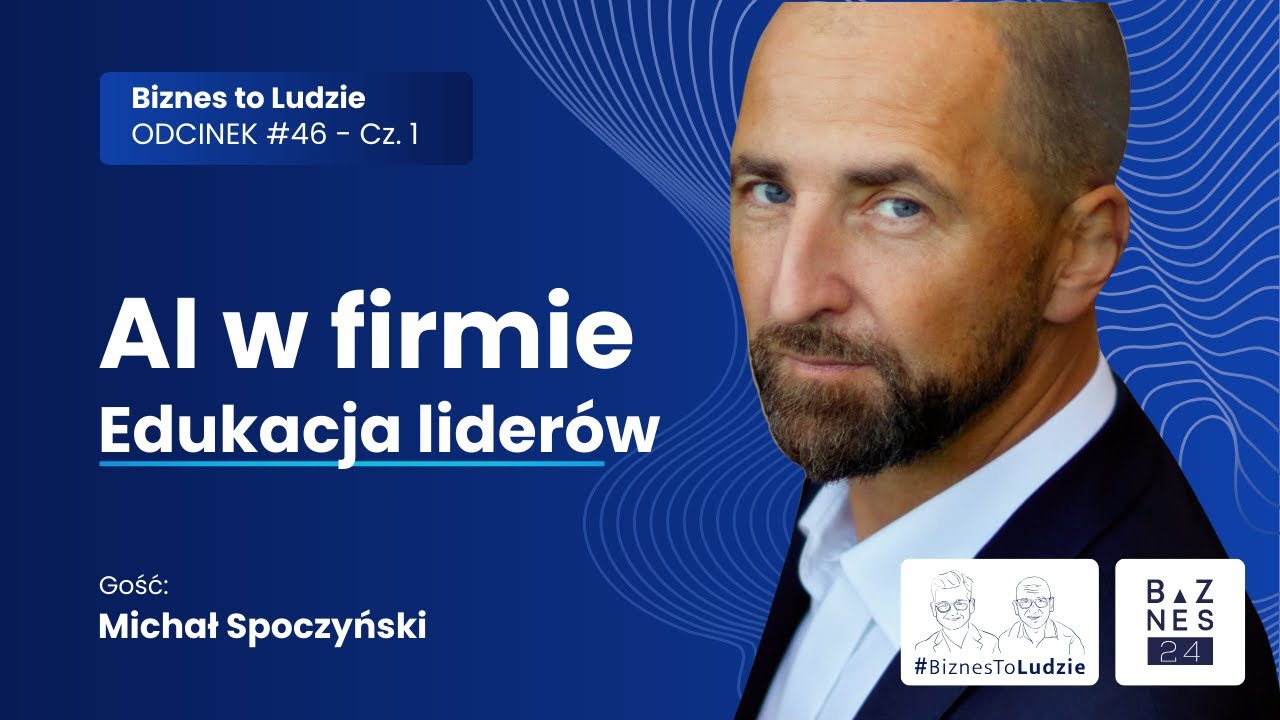 AI w firmie - Edukacja lider&oacute;w, Michał Spoczyński w Biznes To Ludzie Odc.46 cz. 1