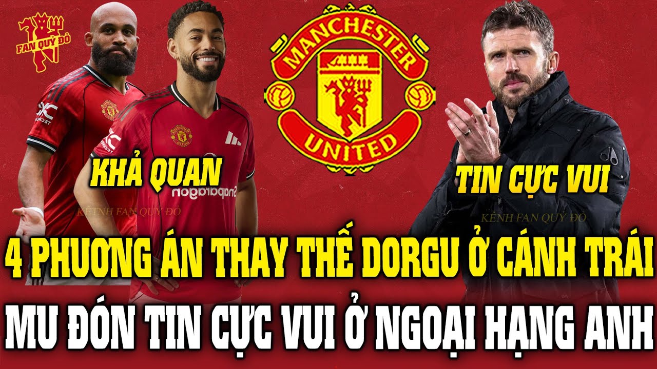 4 PHUƠNG ÁN THAY THẾ DORGU Ở CÁNH TRÁI; MU ĐÓN TIN CỰC VUI Ở NGOẠI HẠNG ANH