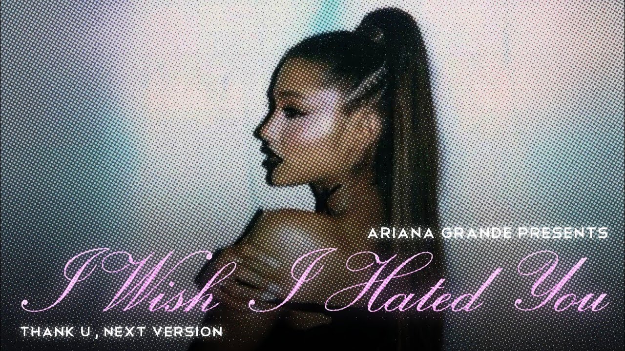 ariana grande - i wish i hated you (thank u, next version)