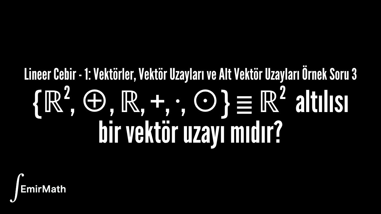 Vektör Uzayları ve Alt Vektör Uzayları Soru Çözümü 3 | Lineer Cebir - 1