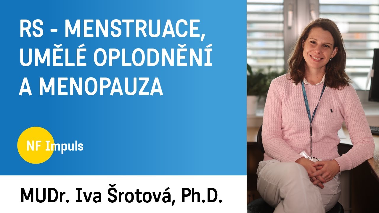 RS - menstruace, umělé oplodnění a menopauza - MUDr. Iva Šrotová, Ph.D.