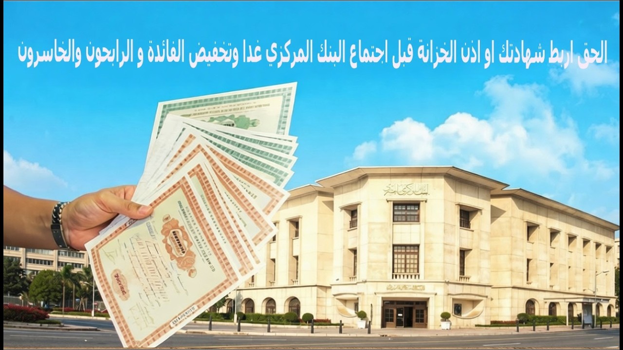 الحق اربط شهادتك او اذن الخزانة قبل اجتماع البنك المركزي غدا وتخفيض الفائدة و الرابحون والخاسرون 