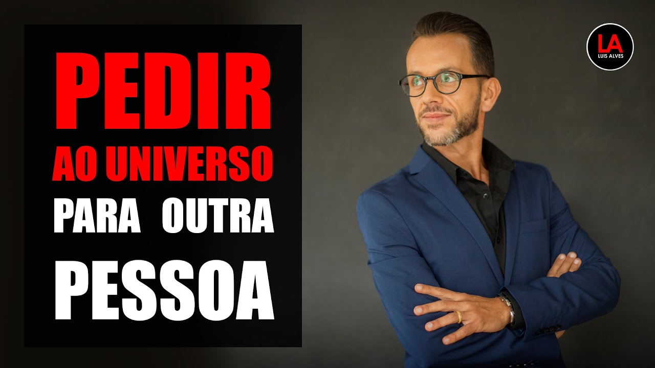 POSSO PEDIR AO UNIVERSO PARA OUTRA PESSOA? [LEI DA ATRAÇÃO] | LUIS ALVES