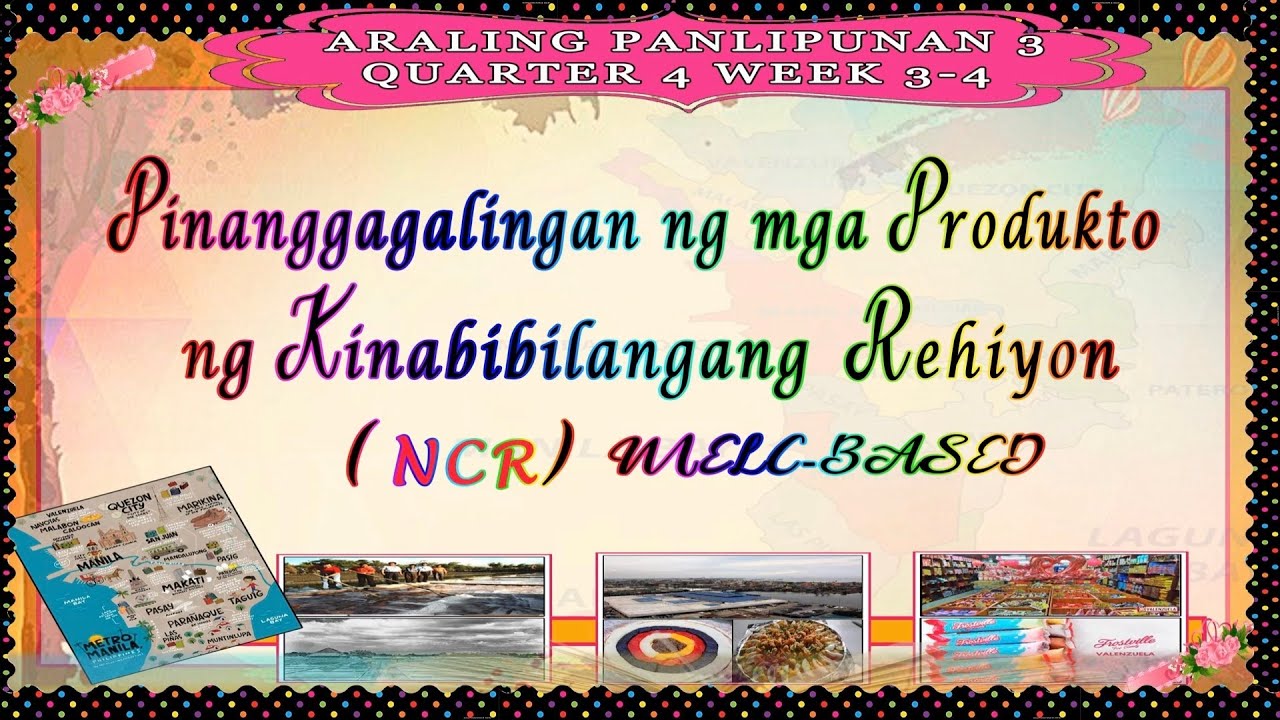 ARALING PANLIPUNAN 3 - Q4 WEEK 3-4 PINANGGAGALINGAN NG MGA PRODUKTO NG KINABIBILANGANG REHIYON (NCR)