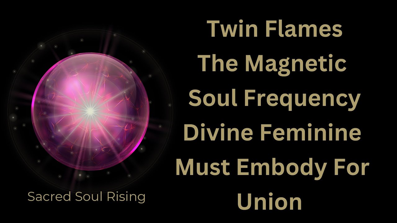 Twin Flames The Magnetic Soul Frequency Divine Feminine Must Embody for Union 