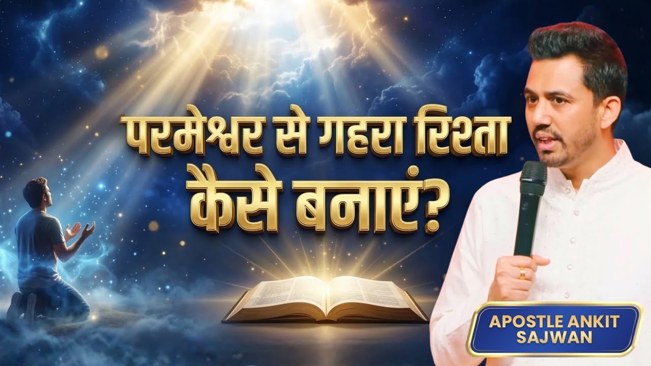 परमेश्वर से गहरा रिश्ता कैसे बनाएं? How to Build a Deep Relationship With God| Apostle Ankit Sajwan