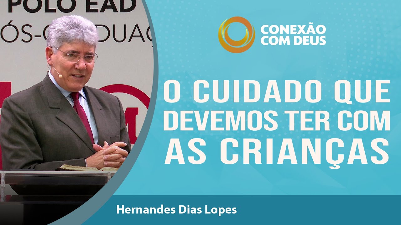 O cuidado que devemos ter com as crianças | Conexão com Deus | Rev. Hernandes Dias Lopes | IPP
