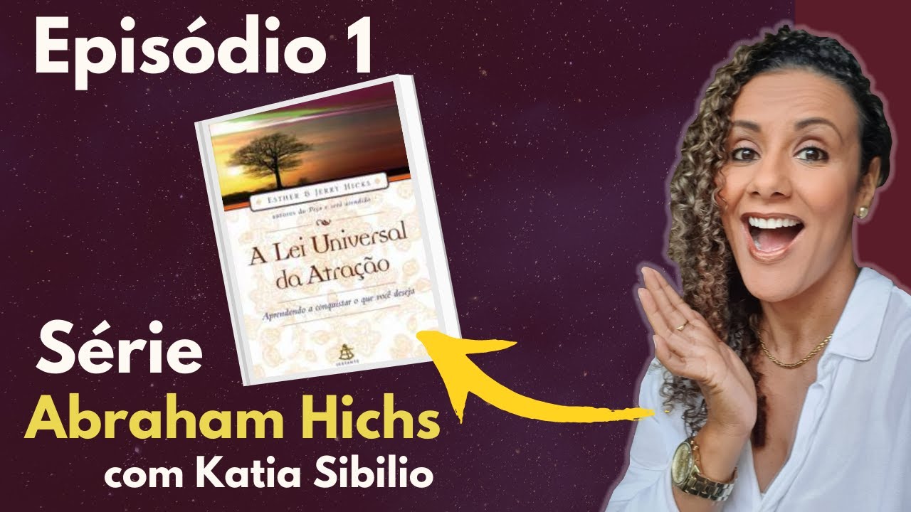 S&Eacute;RIE ABRAHAM HICKS A LEI UNIVERSAL DA ATRA&Ccedil;&Atilde;O (Epis&oacute;dio 1)