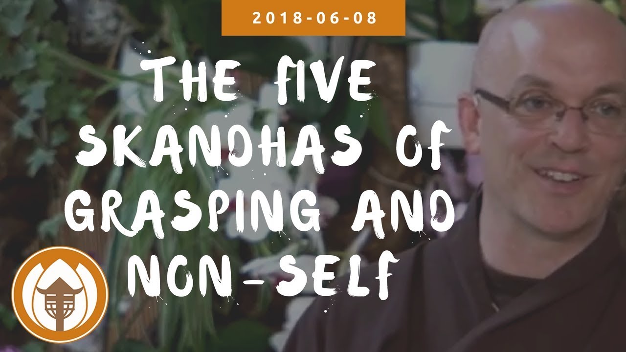 The Five Skandhas of Grasping and Non-Self​ | Dharma Talk by Br Phap Lai, 2018 06 08
