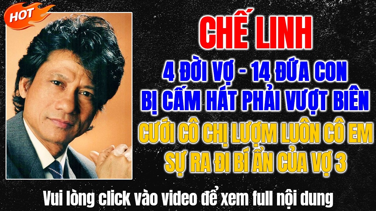 Chế Linh: Xót Xa Lá Thư Tuyệt Mệnh Của Người Vợ Thứ 3, Góc Khuất Danh Ca 4 Người Vợ, 14 Người Con