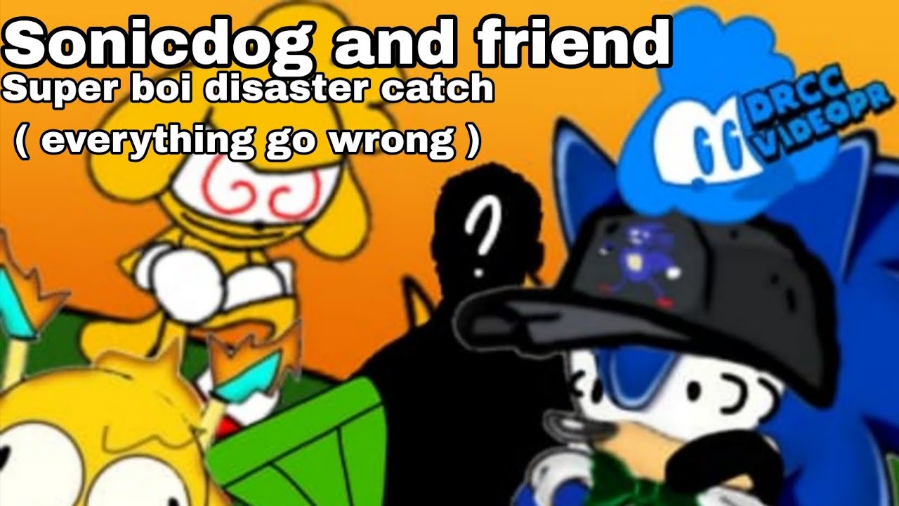Sonicdog and friend Super boi disaster catch ( everything go wrong ) parody video