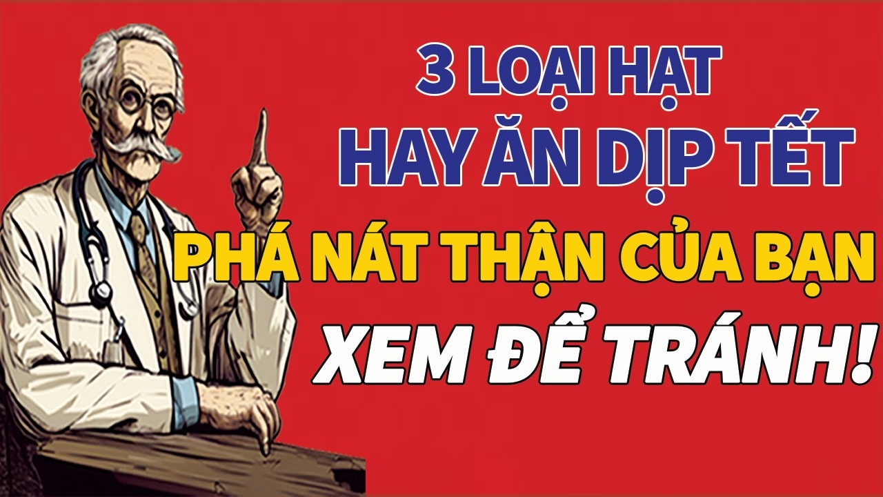 3 Loại HẠT Gây SUY THẬN Hay ĂN Dịp TẾT, Xem Để TRÁNH
