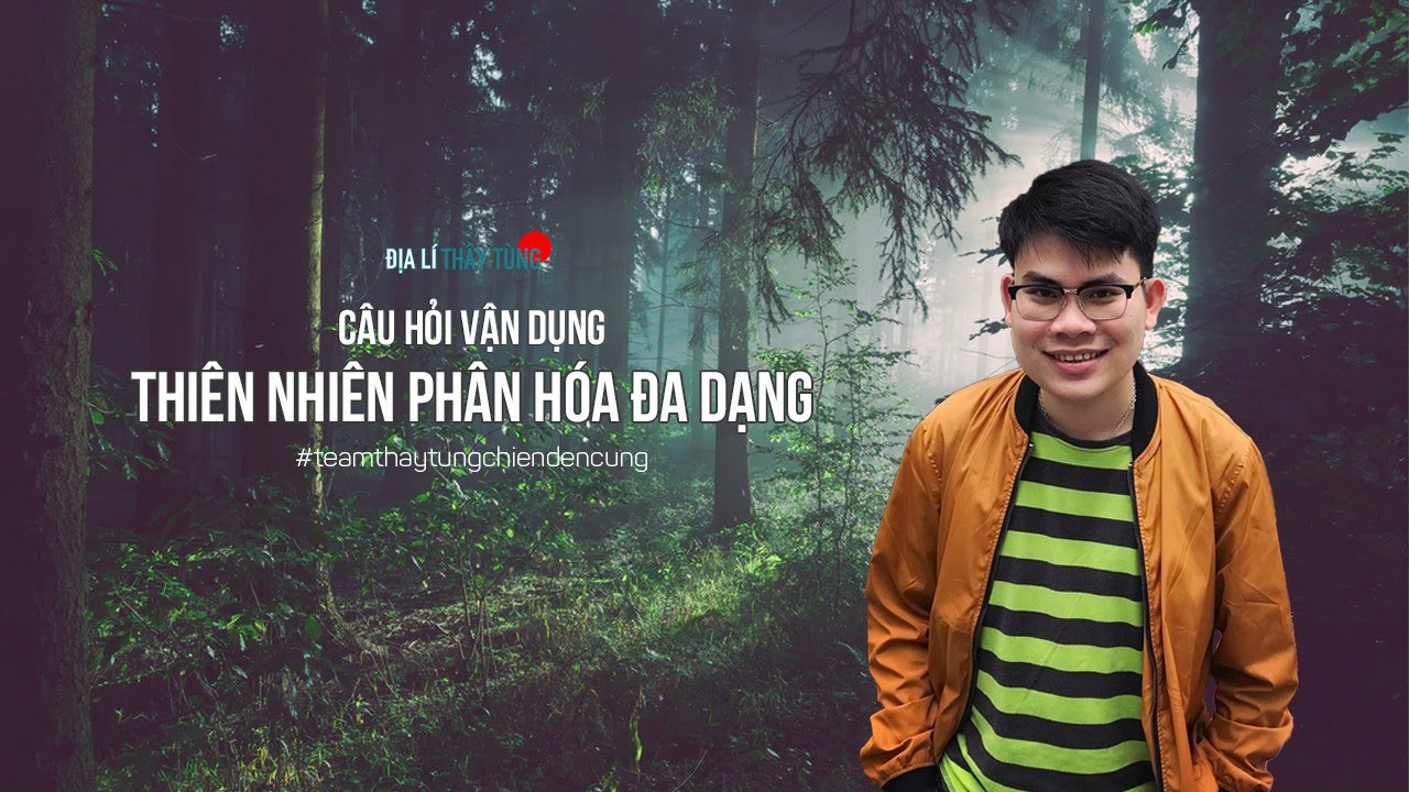 CÂU HỎI VẬN DỤNG: THIÊN NHIÊN PHÂN HÓA ĐA DẠNG