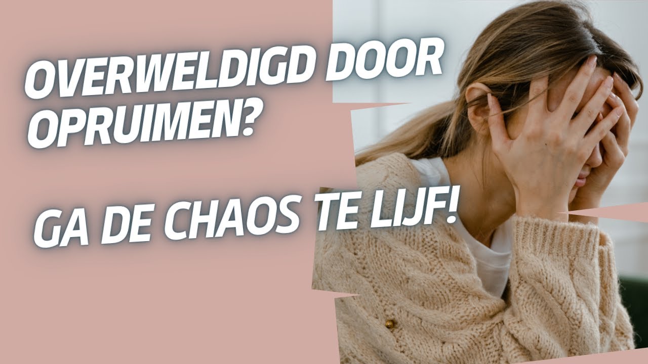 Overweldiging bij het Opruimen: ga de chaos te lijf!