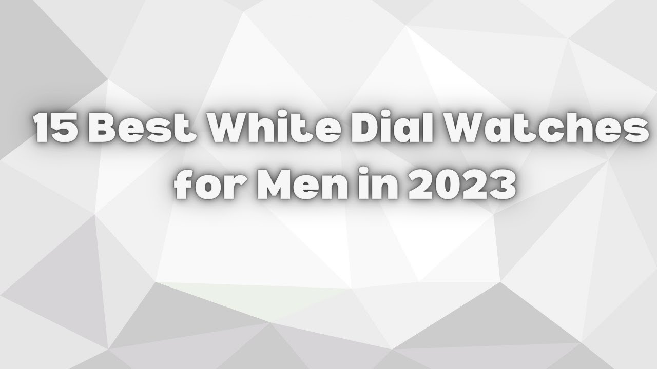 15 Best White Dial Watches For Men In 2023 | The Luxury Watches