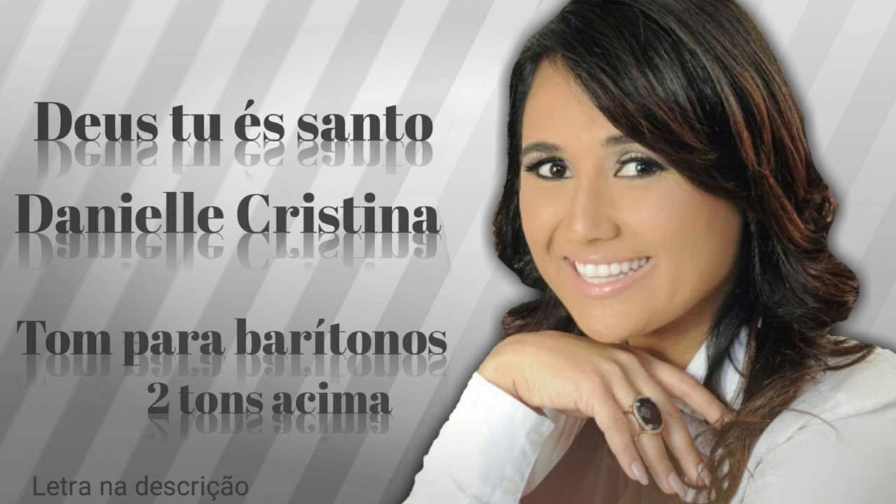 Deus tu és santo Danielle Cristina 2 tons acima