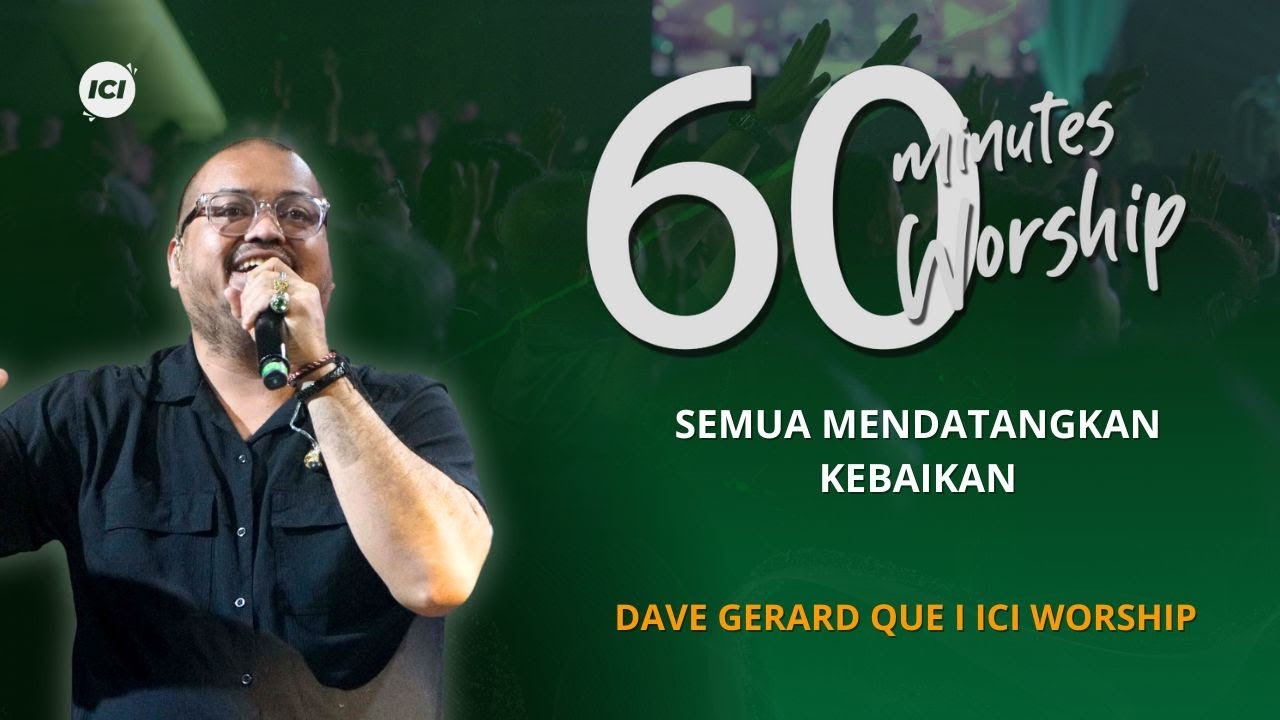 LIVE 60 MINUTES WORSHIP - SEMUA MENDATANGKAN KEBAIKAN feat Dave Gerard Que & ICI Worship