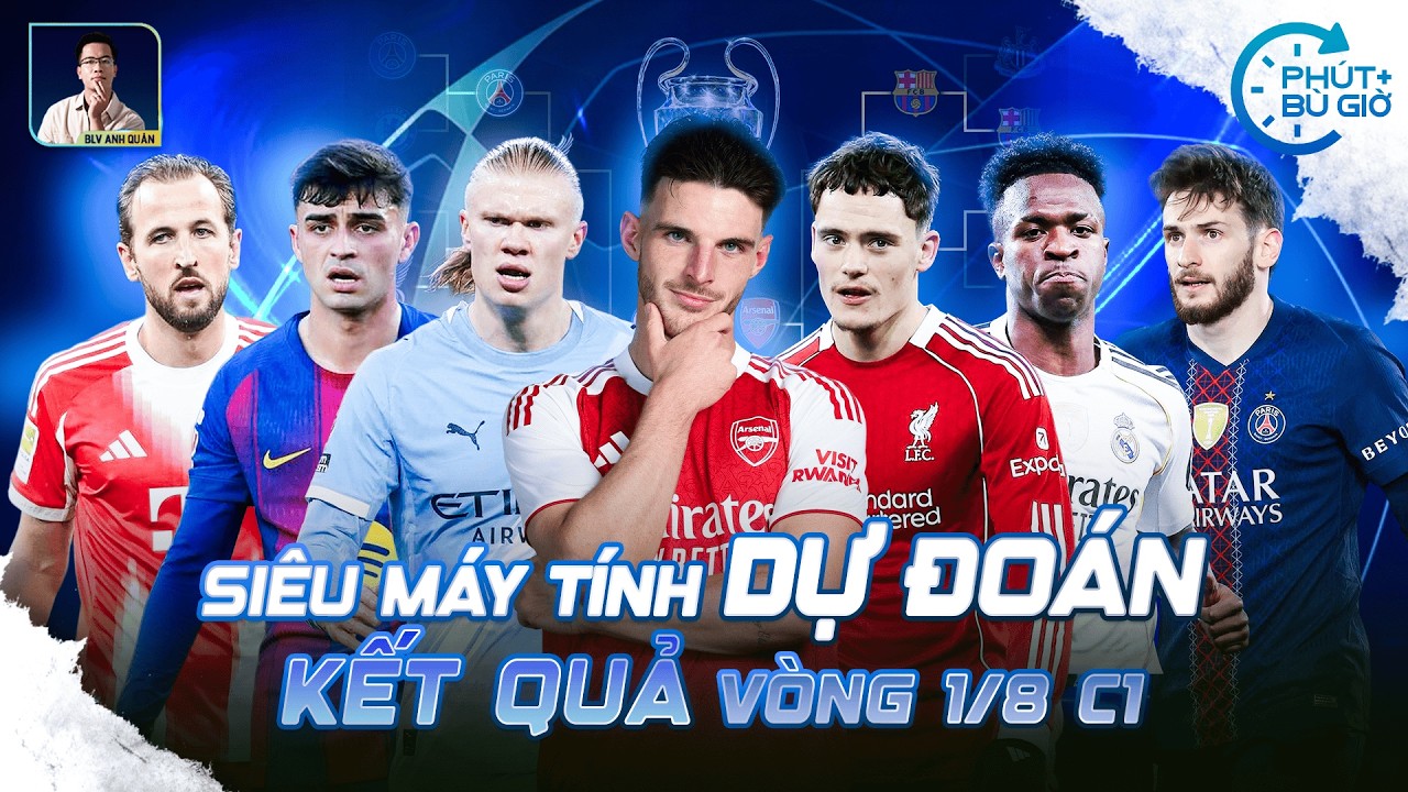 PHÚT BÙ GIỜ | SIÊU MÁY TÍNH VẼ 10.000 KỊCH BẢN CHO KẾT QUẢ VÒNG 1/8 CHAMPHIONS LEAGUE