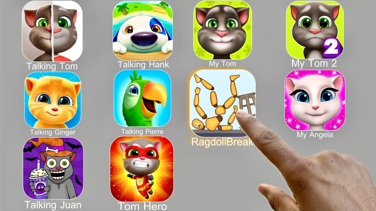 Talking Tom,Talking Ginger,Talking Juan,Talking Hank,Talking Pierre,Tom Hero,Ragdoll Break,My Tom 2