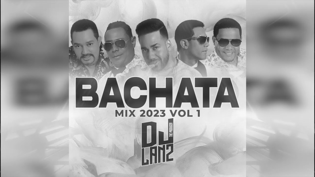 Bachata Mix 2023 Vol 1 Mix By Dj Lan2 The Producer
