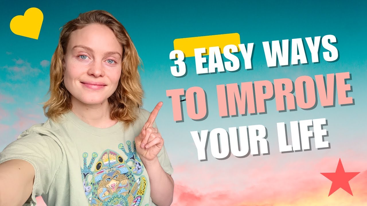 3 easy ways to improve your life