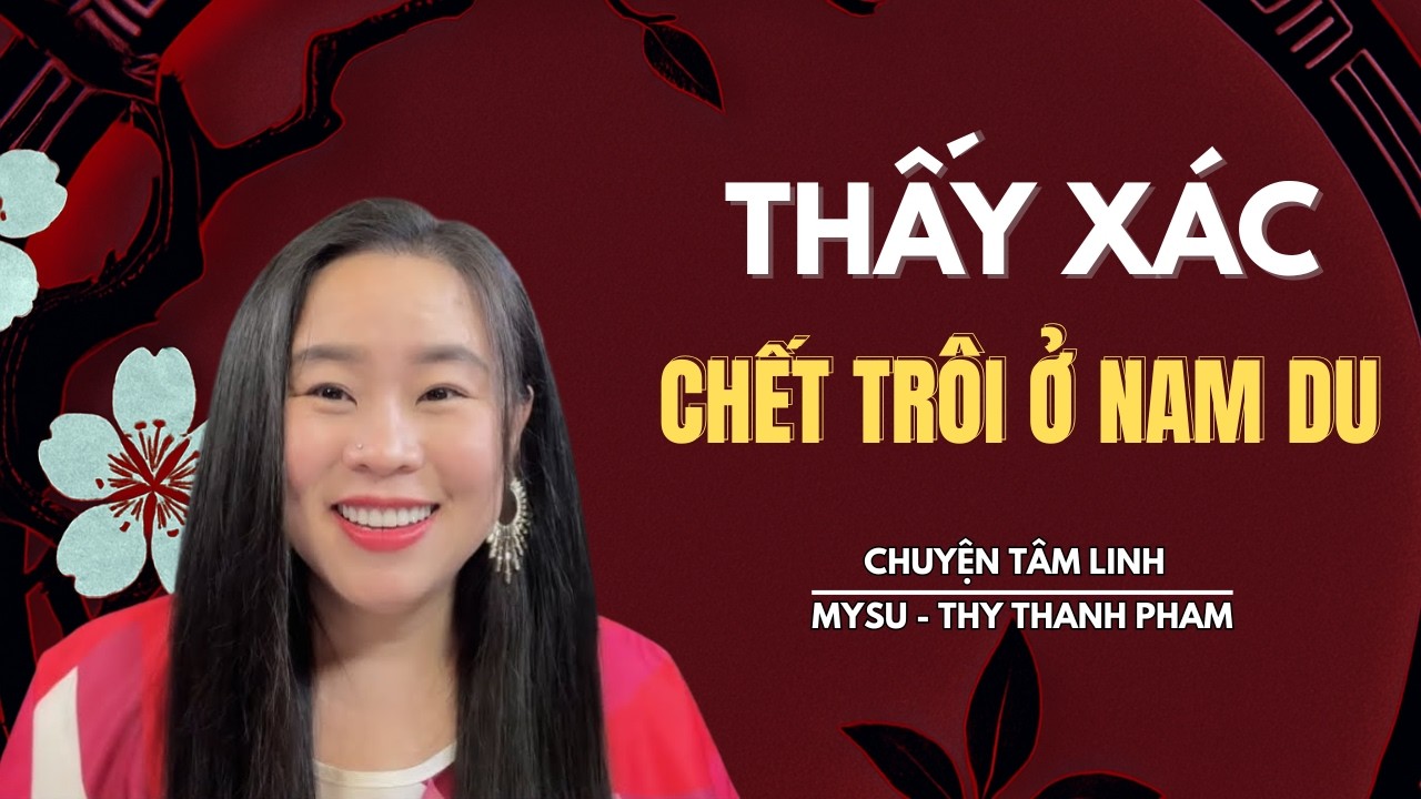 CHUYỆN MA KHÔNG QUẢNG CÁO: Thấy Xác Chết Trôi Ở Nam Du - Chuyện Tâm Linh | MySu Thy Thanh Pham