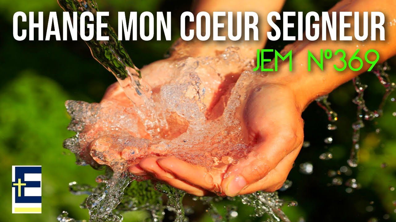 Change mon cœur Seigneur - JEM N°369