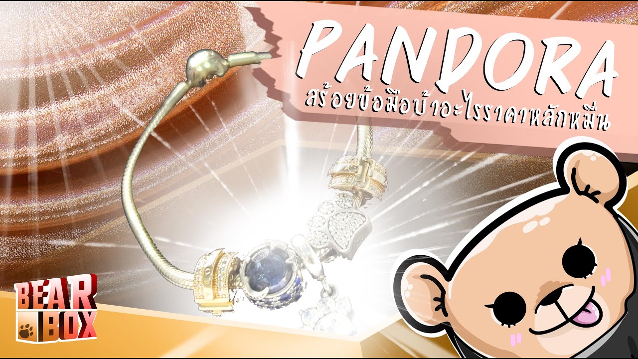 Bear Box 04: Padora แกะสร้อยแพนดอร่าเส้นแรกในชีวิต เม้าท์พนักงานแพนดอร่า!!!