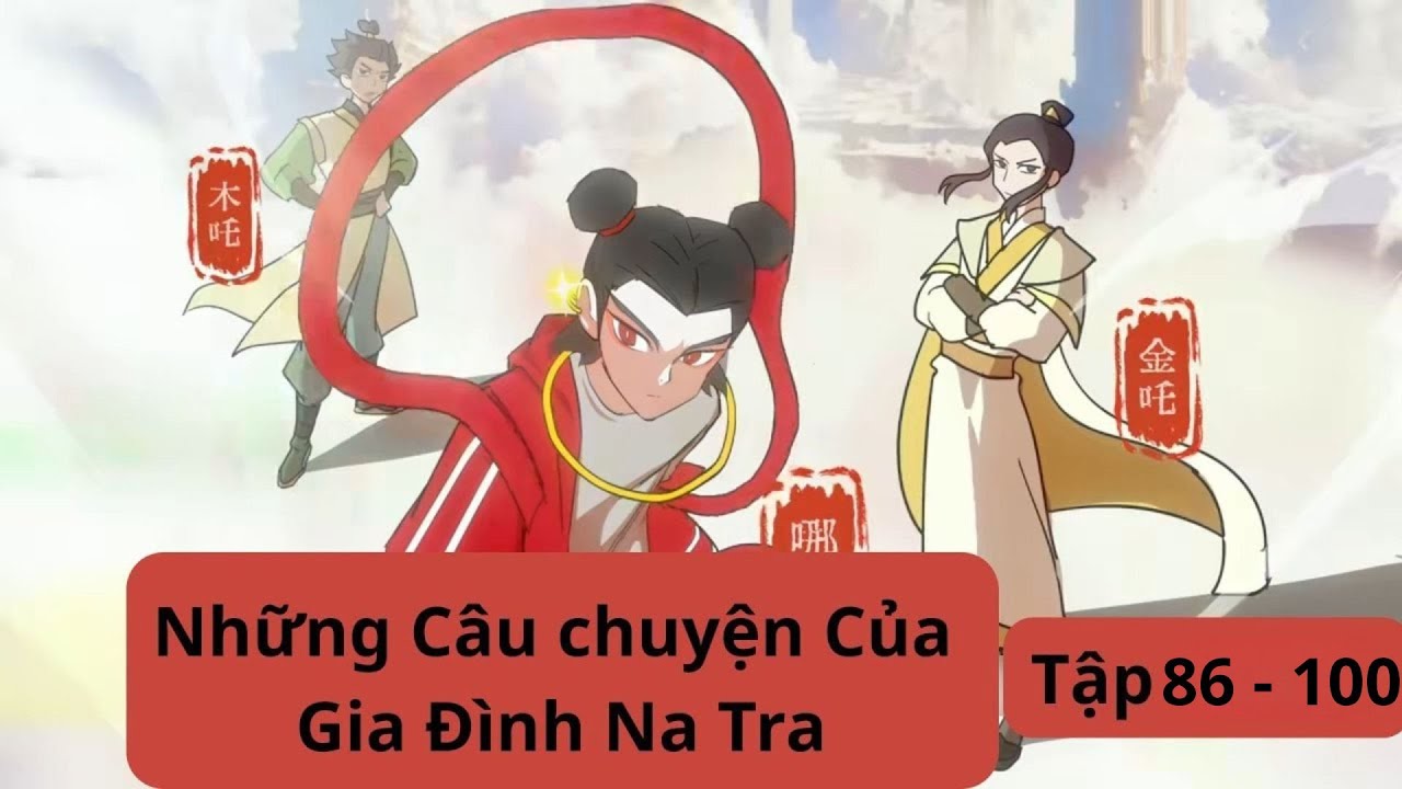 [Full] Những Câu chuyện Của Gia Đình Na Tra Tập 86 - 100 #tieuxamtutien #natra #hoathinhtrungquoc