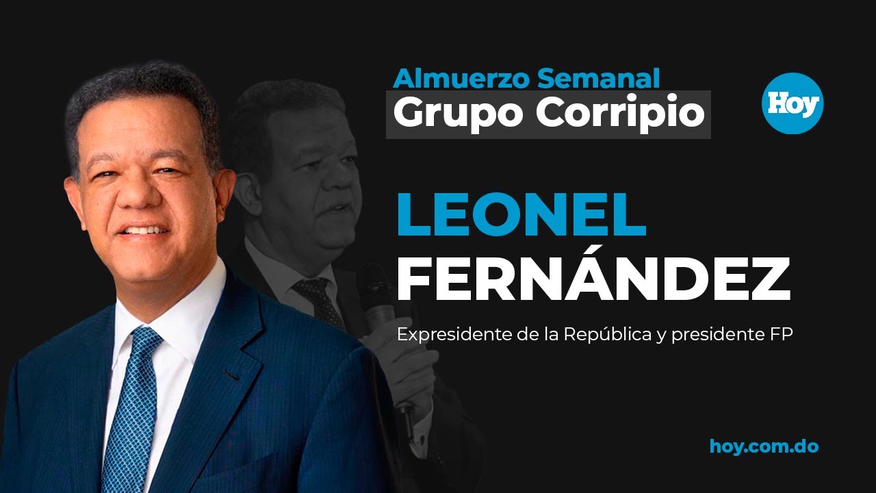En Vivo: Leonel Fernández, presidente del partido Fuerza del Pueblo en Almuerzo Grupo Corripio